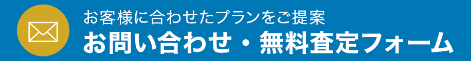 お客様に合わせたプランをご提案 お問い合わせ・無料査定フォーム